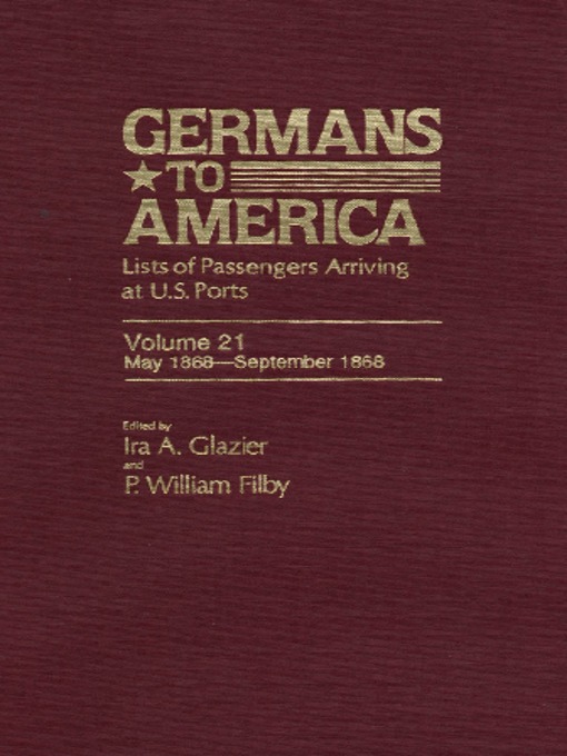 Title details for Germans to America, Volume 21 May 15, 1868-Sept. 29, 1868 by Ira Glazier - Available